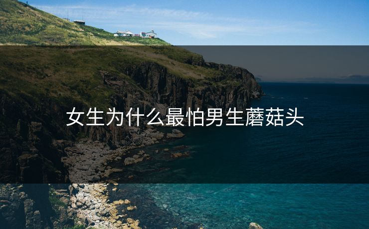 女生为什么最怕男生蘑菇头