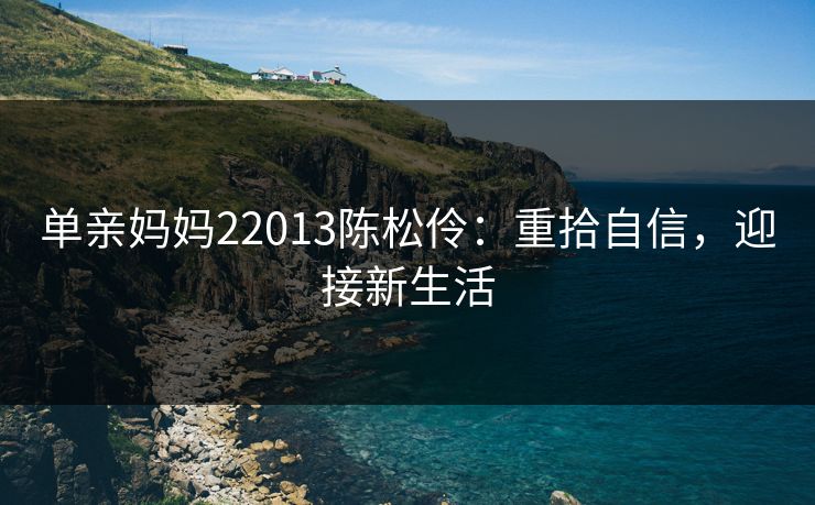 单亲妈妈22013陈松伶:重拾自信,迎接新生活 单亲妈妈22013陈松伶:重拾自信,迎接新生活