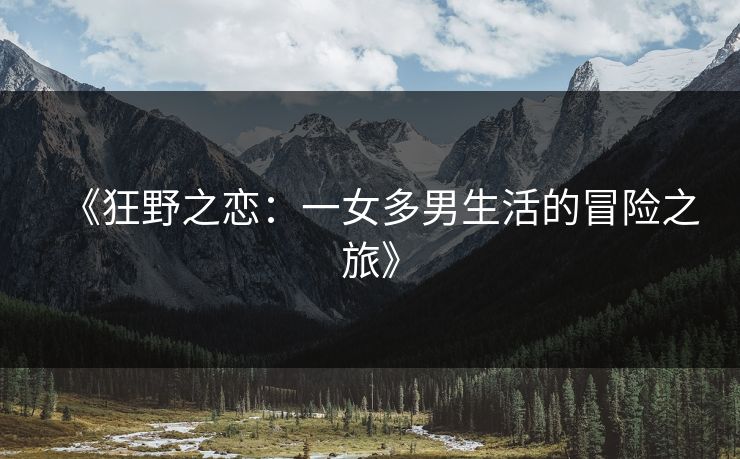 《狂野之恋：一女多男生活的冒险之旅》