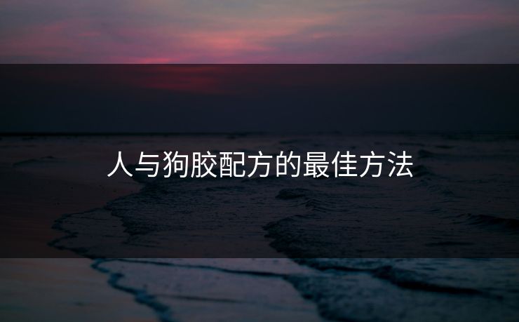 人与狗胶配方的最佳方法